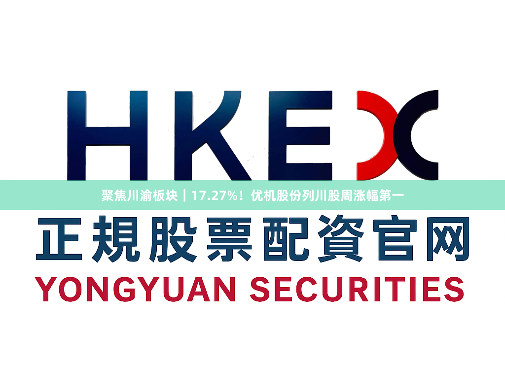 聚焦川渝板块｜17.27%！优机股份列川股周涨幅第一